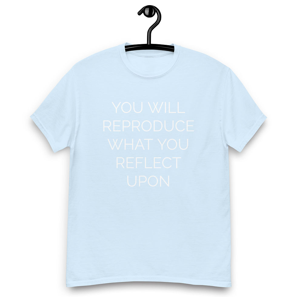 Thumbnail: YOU WILL REPRODUCE WHAT YOU REFLECT UPON MEN'S CLASSIC TEE