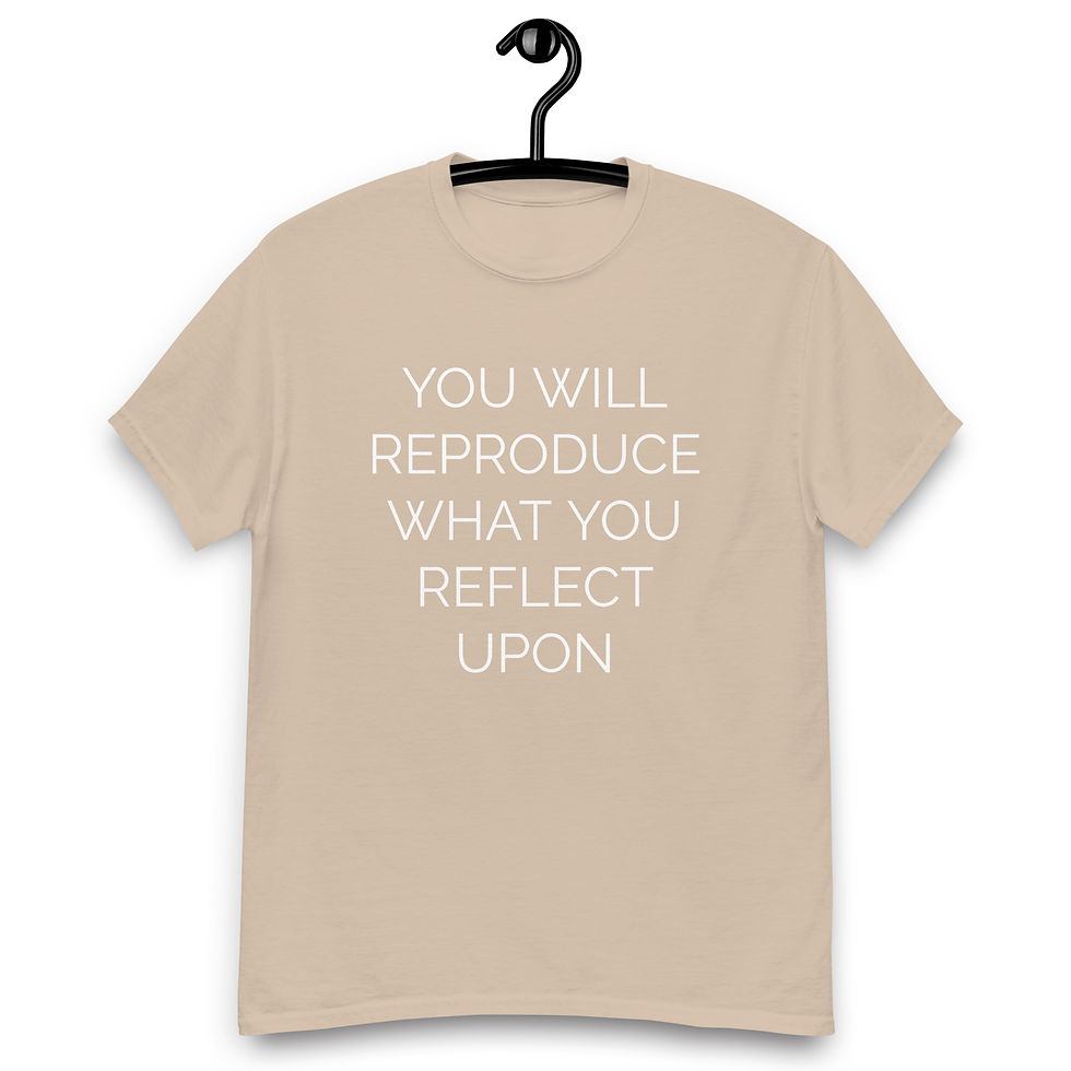 Thumbnail: YOU WILL REPRODUCE WHAT YOU REFLECT UPON MEN'S CLASSIC TEE