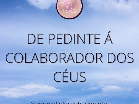 DE PEDINTE Á COLABORADOR DOS CÉUS