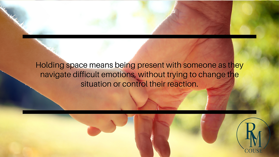 Background is blurred trees and sky, foreground is a child's hand holding 2 fingers of an adult's hand. In the middle between 2 black lines it says, Holding space means being present with someone as they navigate difficult emotions without trying to change the situation or control their reaction. 
