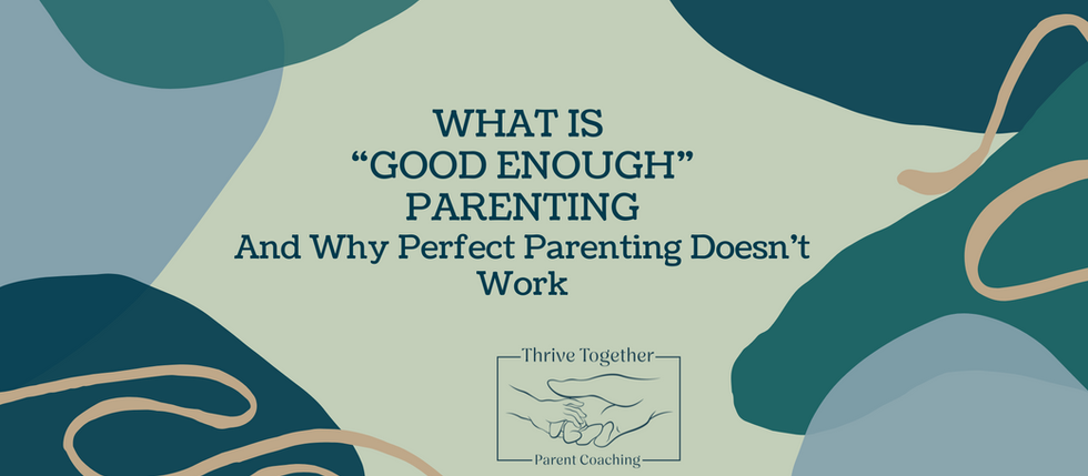 What is "Good Enough" Parenting and Why Perfect Parenting Doesn't Work