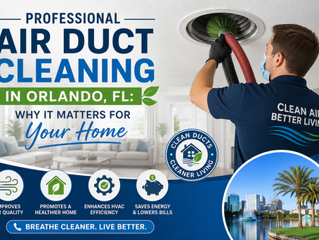 Professional Air Duct Cleaning in Orlando, FL: Why It Matters for Your Home