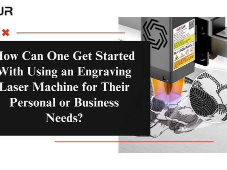 How Can One Get Started With Using an Engraving Laser Machine for Their Personal or Business Needs?