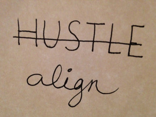 ALIGN, don't HUSTLE