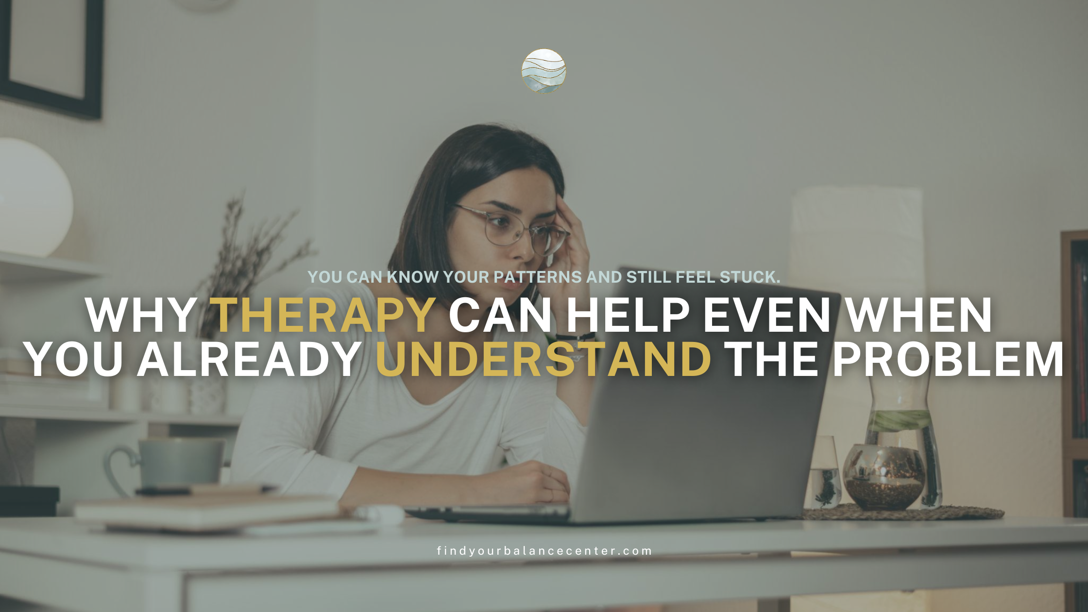 Why Therapy Can Help Even When You Already Understand the Problem