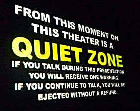 Alamo Drafthouse Disclaimer; From this moment on, this theater is a quiet zone. Talking or texting will get you kicked out without refund