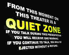 Alamo Drafthouse Disclaimer; From this moment on, this theater is a quiet zone. Talking or texting will get you kicked out without refund
