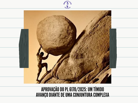 Aprovação do PL 6170/2025: Um tímido avanço diante de uma conjuntura complexa