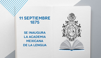 11 de septiembre de 1875.- Se instaura la Academia Mexicana de la Lengua