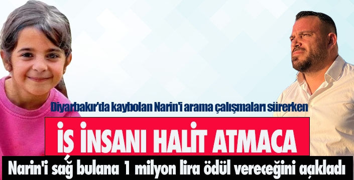 Diyarbakır'da kaybolan Narin'i arama çalışmaları sürerken Eyüpsultanlı iş insanı Halit Atmaca, Narin'i bulana 1 milyon lira vereceğini açıkladı.