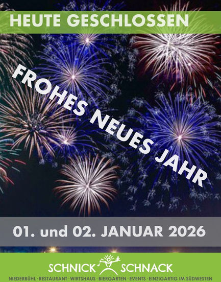 Liebe Gäste und Freunde des SCHNICK-SCHNACKS,
wir wünschen Ihnen ein gesundes, erfolgreiches und friedliches neues Jahr 2026.
01. und 02.Januar 2026 haben wir geschlossen.
Herzlichst Ihr Frank Hildenbrand und Team