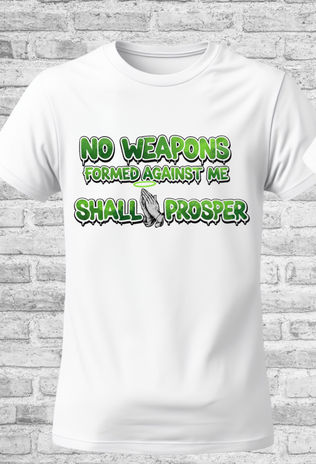 White t-shirt with the text: NO WEAPONS FORMED AGAINST ME SHALL PROSPER.
