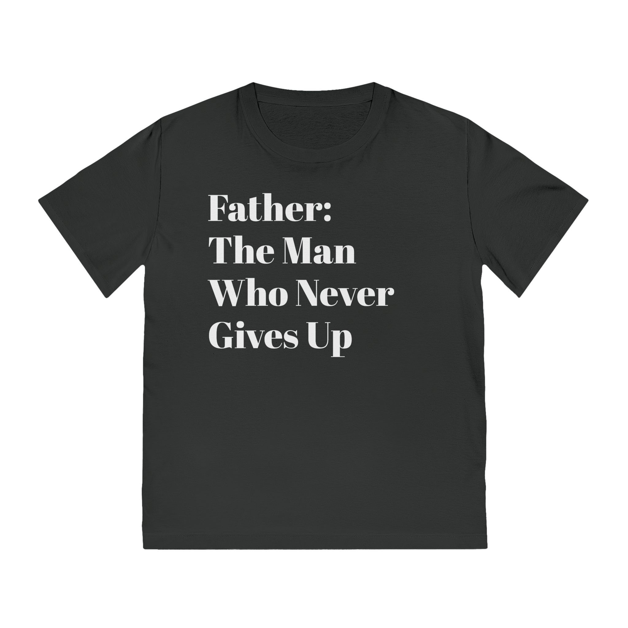 Father: The Man Who Never Gives Up T-Shirt