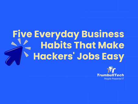 Five Everyday Business Habits That Make Hackers' Jobs Easy