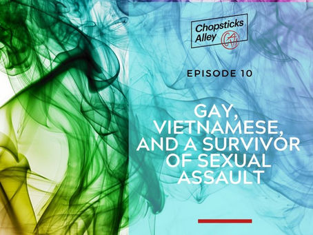 Gay, Vietnamese, and a Survivor of Sexual Assault - Episode 10