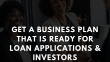 GET A BUSINESS PLAN 
THAT IS READY FOR 
LOAN APPLICATIONS & INVESTORS