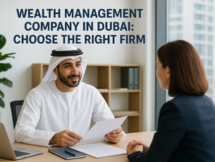 Wealth Management Company In Dubai: Choose The Right Firm