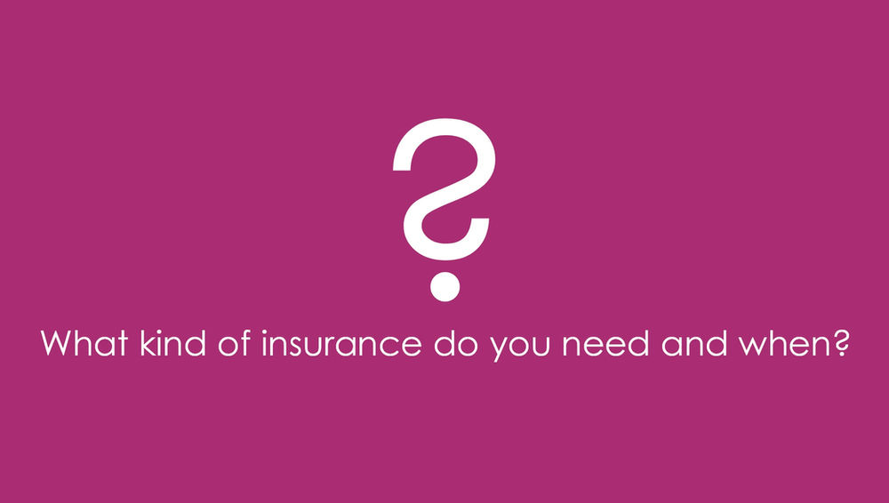 What kind of insurance do you need and when?