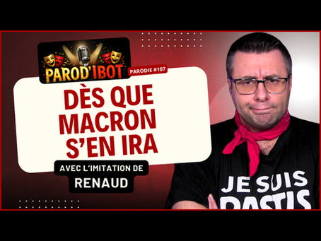 DÈS QUE MACRON S'EN IRA - PAROD'IBOT #107