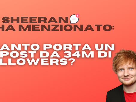 Ed Sheeran ti ha menzionato: quanto porta un repost da 34M di followers?