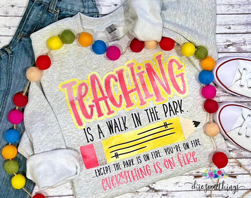 Teaching is a Walk in the Park Except The Park is on Fire Shirt or Sweatshirt