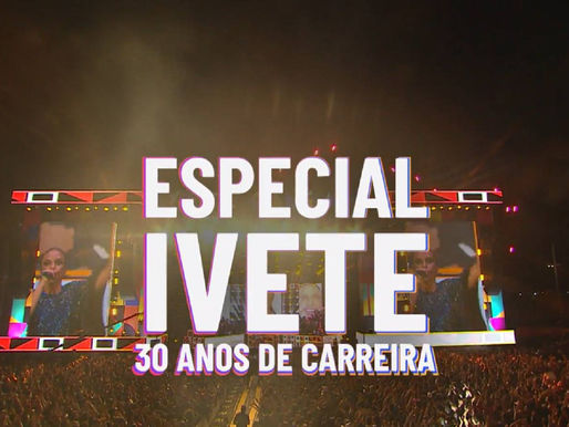 Ivete Sangalo: 30 anos de carreira comemorados na tela da Globo