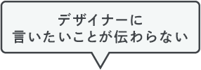 デザイナーに伝わらない