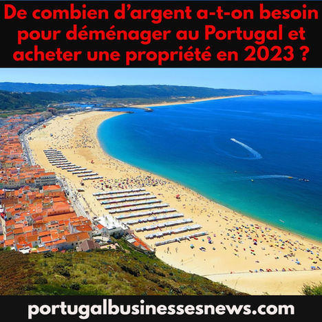 De combien d’argent a-t-on besoin pour déménager au Portugal et acheter une propriété en 2023 ?