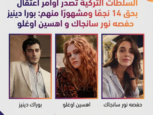 صدمة في تركيا: السلطات تصدر أوامر اعتقال بحق 14 نجماً بينهم بوراك دينيز وحفصة نور سانجاك