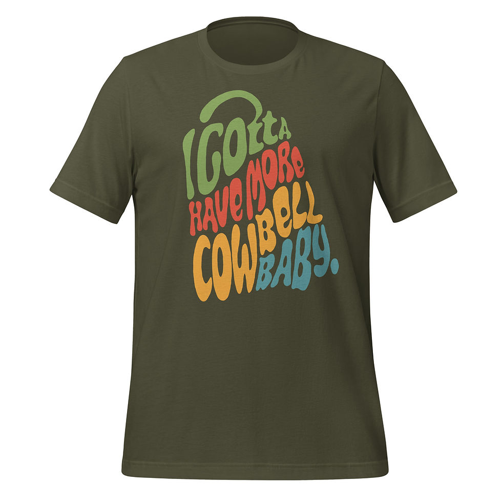 Thumbnail: Military green  t-shirt with the phrase “I gotta have more cowbell baby” in bold, colorful retro lettering across the front.