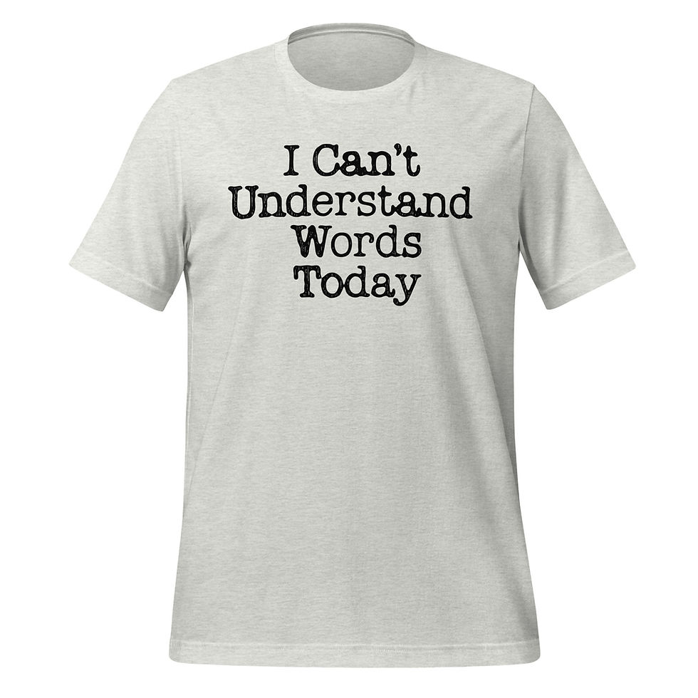 Thumbnail: Graphic t-shirt with the phrase ‘I Can’t Understand Words Today’ on the front, in typewriter style black font on grey fabric.