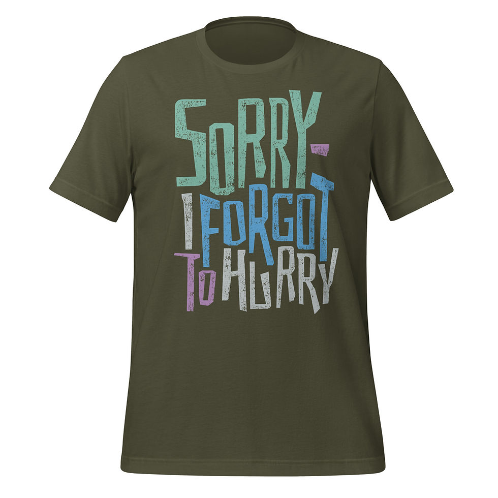 Thumbnail: Army green t-shirt featuring the humorous phrase 'Sorry - I Forgot to Hurry,' styled with fun and textured lettering.