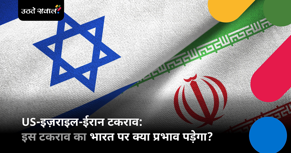US-Israel-Iran War | इज़राइल-ईरान टकराव: इस टकराव का भारत पर क्या प्रभाव पड़ेगा? | उठते सवाल