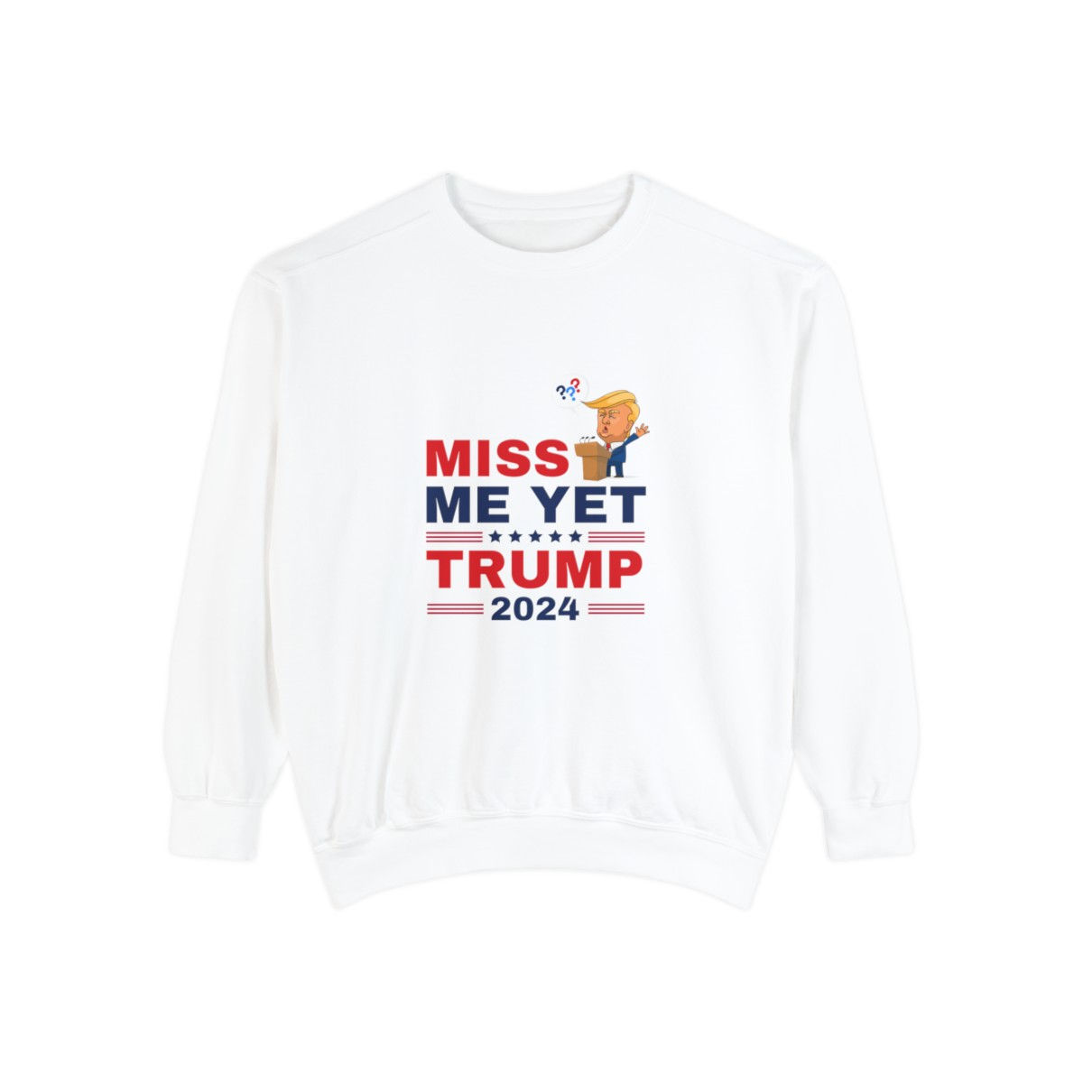 Miss Me Yet Trump 2024 Unisex Garment-Dyed Sweatshirt