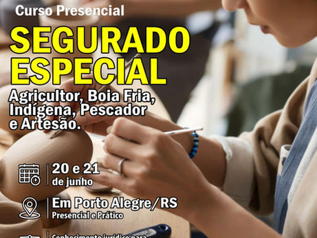        “SEGURADO ESPECIAL”          DIREITO PREVIDENCIÁRIO PRESENCIAL PRÁTICO - Agricultor, Pescador, Artesão, Indígena, Extrativista, Quilombolas e Boia Fria.    11,12 DE JULHO - PORTO ALEGRE/RS     