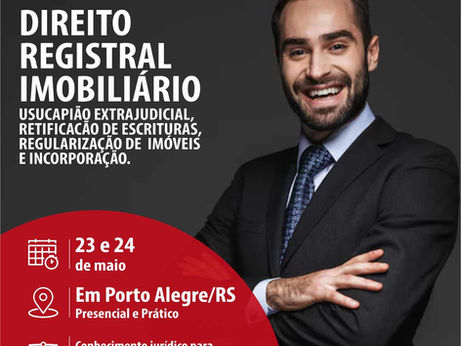 DIREITO REGISTRAL IMOBILIÁRIO PRESENCIAL PRÁTICO USUCAPIÃO EXTRAJUDICIAL, RETIFICAÇÃO DE REGISTRO IMOBILIÁRIO, INCORPORAÇÃO IMOBILIÁRIA E REGULARIZAÇÃO DE CONDOMÍNIO NÃO INCORPORADO 23 E 24 DE MAIO