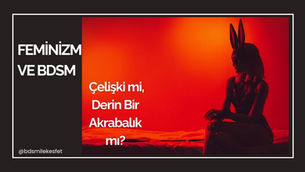 Feminizm ve BDSM: Çelişki mi, Derin Bir Akrabalık mı?