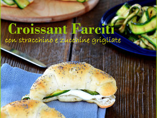 Croissant farciti: stracchino e zucchine grigliate