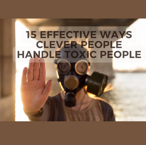 15 Effective Ways Clever People Handle Toxic People