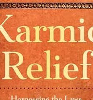 Karmic Relief: Harnessing the Laws of Cause and Effect for a Joyful, Meaningful Life