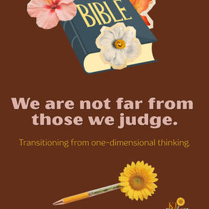 We are not far from those we judge. | Transitioning from one-dimensional thinking
