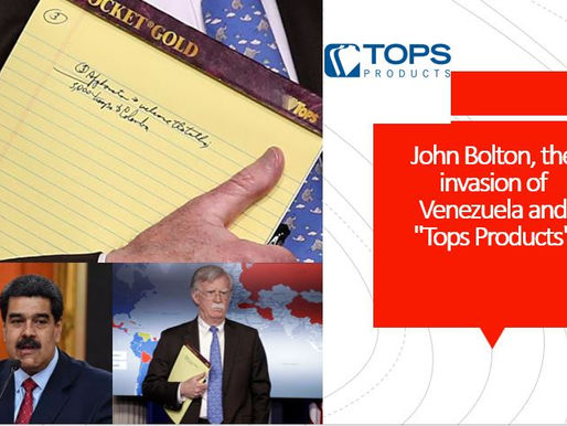JOHN BOLTON, THE INVASION OF VENEZUELA AND TOPS PRODUCTS