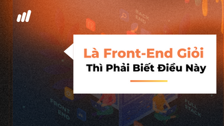 Những Kỹ Năng Front-End Developer Cần Có Để Đảm Đương Tốt Vị Trí Của Mình