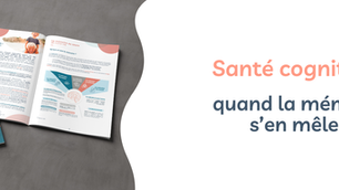 Santé cognitive : quand la mémoire s'en mêle !