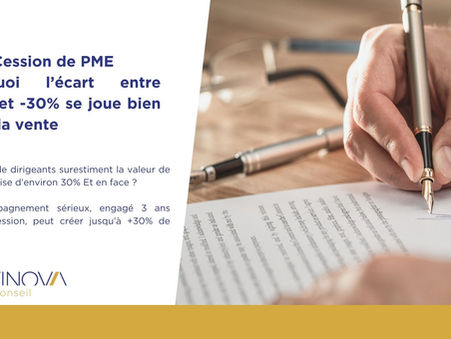 Cession de PME : pourquoi l’écart entre +30% et -30% se joue bien avant la vente.