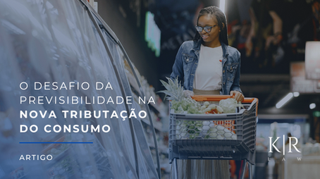 O Desafio da Previsibilidade na Nova Tributação do Consumo