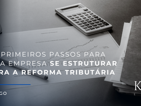 Os primeiros passos para uma empresa se estruturar para a Reforma Tributária