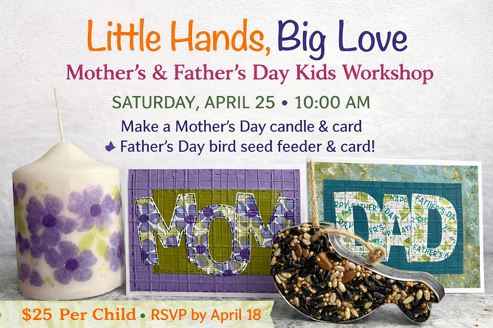 April 25, 2026 - Little Hands, Big Love: Mother’s & Father’s Day Kids Workshop