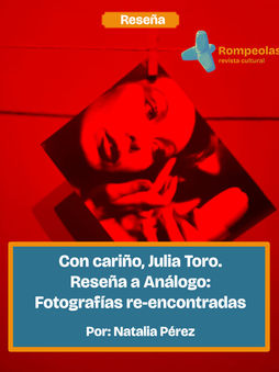 Con cariño, Julia Toro. Reseña a Análogo: Fotografías re-encontradas.