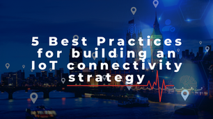5 Best Practices For Building An IoT Connectivity Strategy